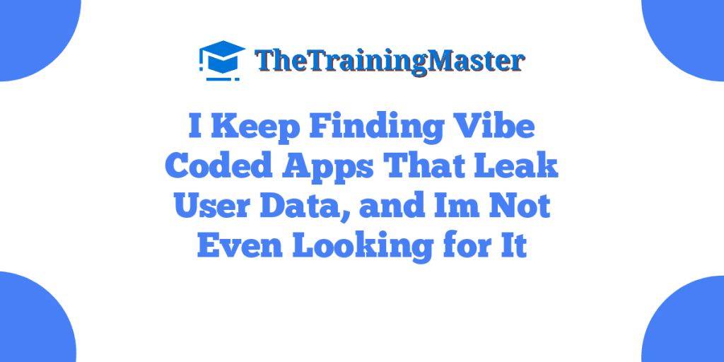 I Keep Finding Vibe Coded Apps That Leak User Data, and Im Not Even Looking for It