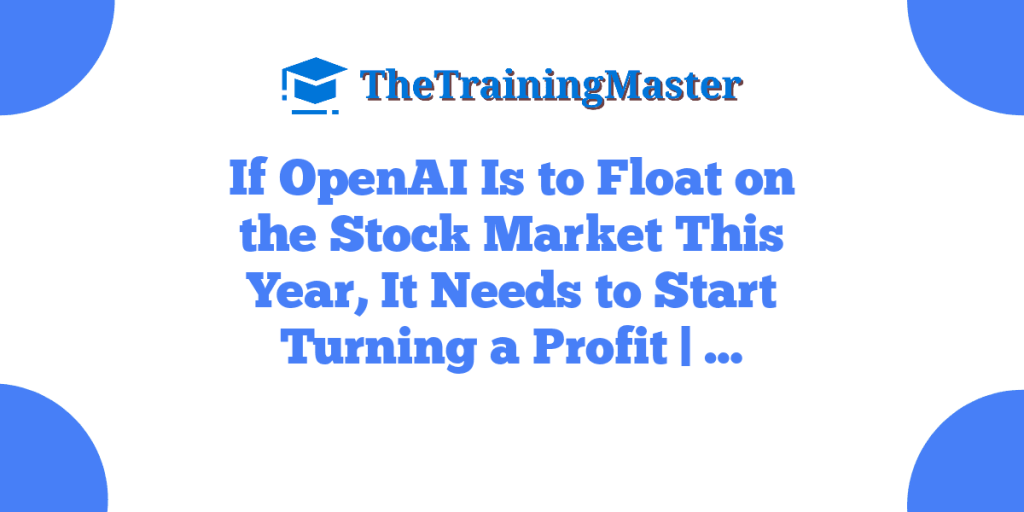 If OpenAI Is to Float on the Stock Market This Year, It Needs to Start Turning a Profit | …