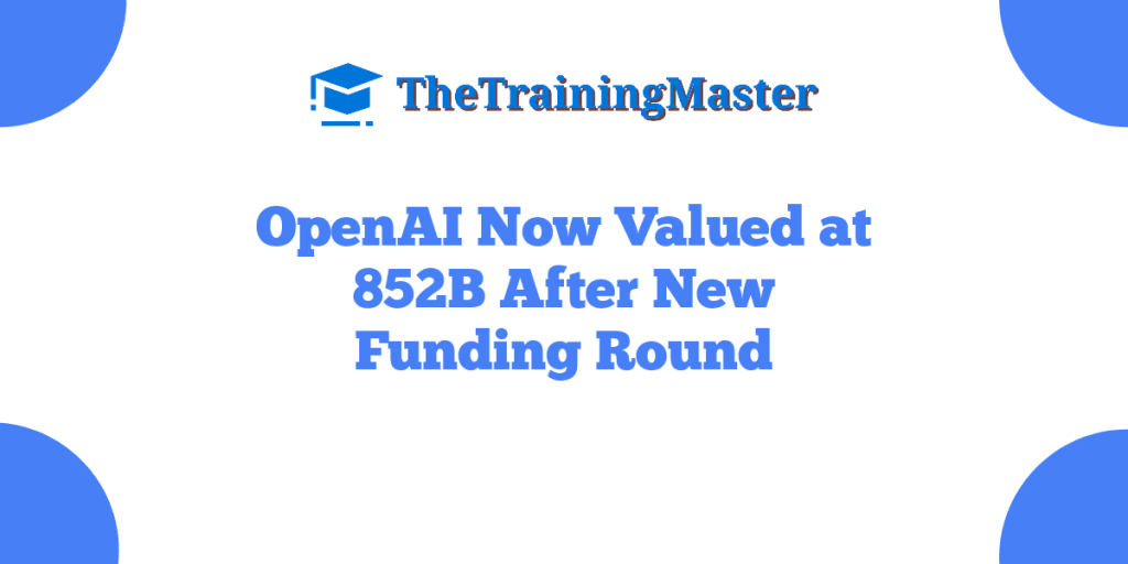 OpenAI Now Valued at 852B After New Funding Round