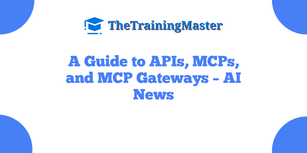 A Guide to APIs, MCPs, and MCP Gateways – AI News