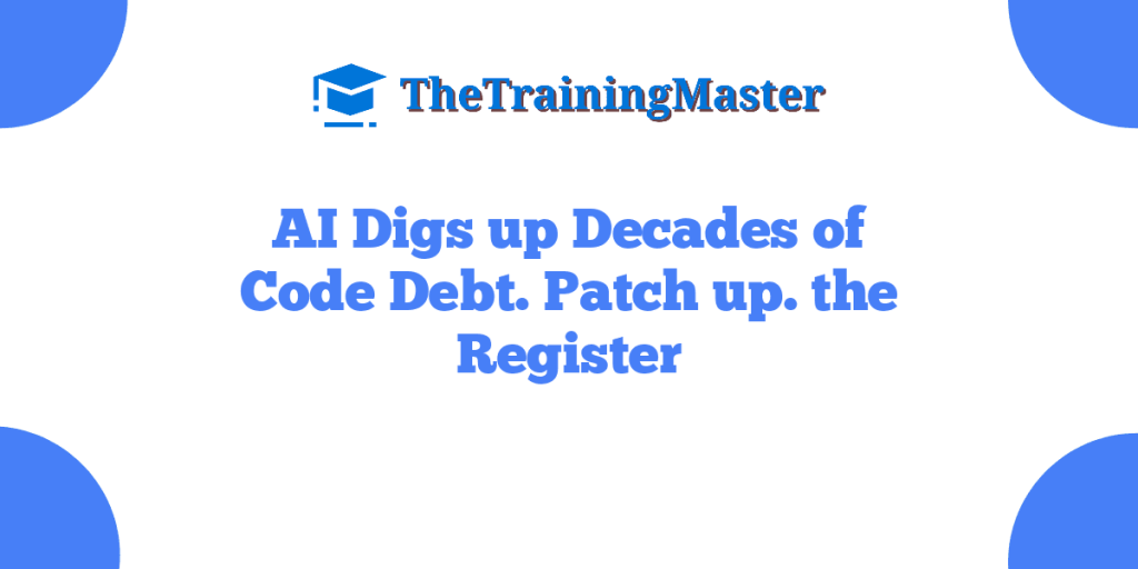 AI Digs up Decades of Code Debt. Patch up. the Register