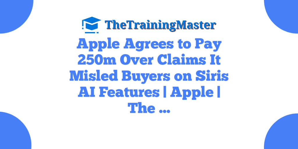 Apple Agrees to Pay 250m Over Claims It Misled Buyers on Siris AI Features | Apple | The …