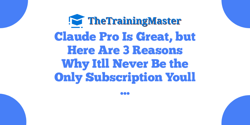 Claude Pro Is Great, but Here Are 3 Reasons Why Itll Never Be the Only Subscription Youll …