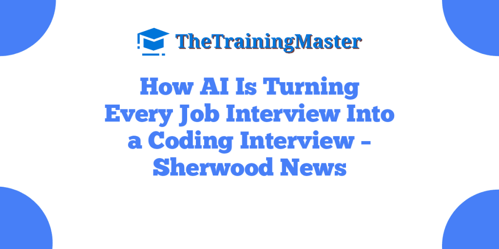 How AI Is Turning Every Job Interview Into a Coding Interview – Sherwood News