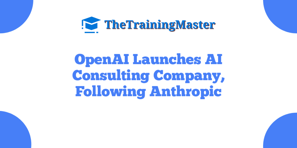 OpenAI Launches AI Consulting Company, Following Anthropic