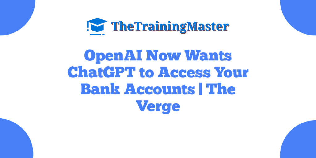 OpenAI Now Wants ChatGPT to Access Your Bank Accounts | The Verge