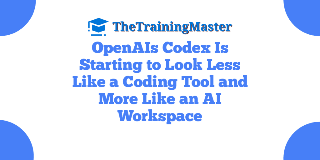 OpenAIs Codex Is Starting to Look Less Like a Coding Tool and More Like an AI Workspace