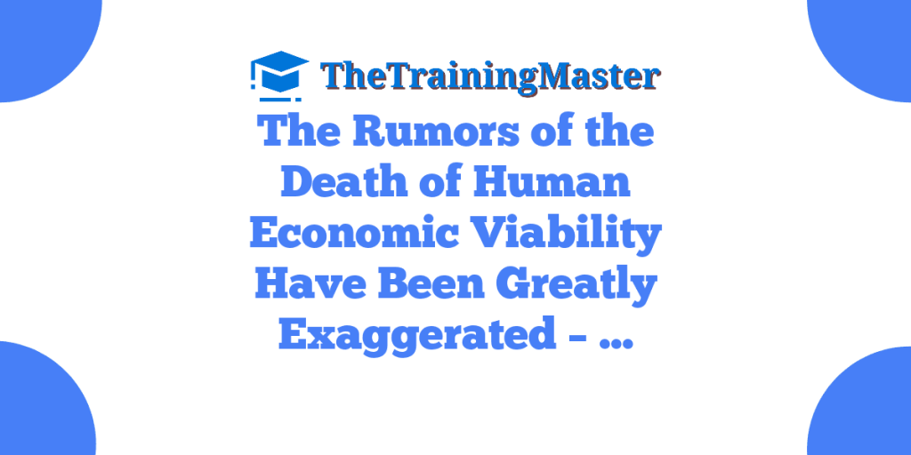 The Rumors of the Death of Human Economic Viability Have Been Greatly Exaggerated – …