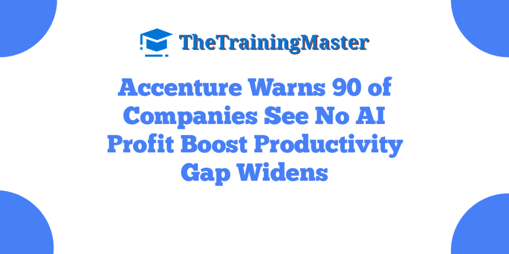 Accenture Warns 90 of Companies See No AI Profit Boost Productivity Gap Widens