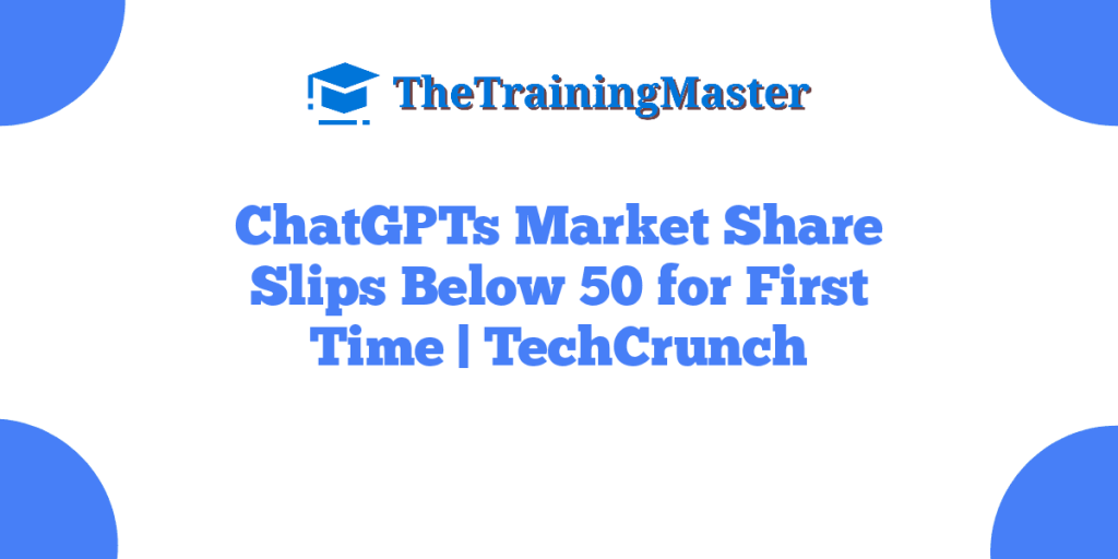 ChatGPTs Market Share Slips Below 50 for First Time | TechCrunch