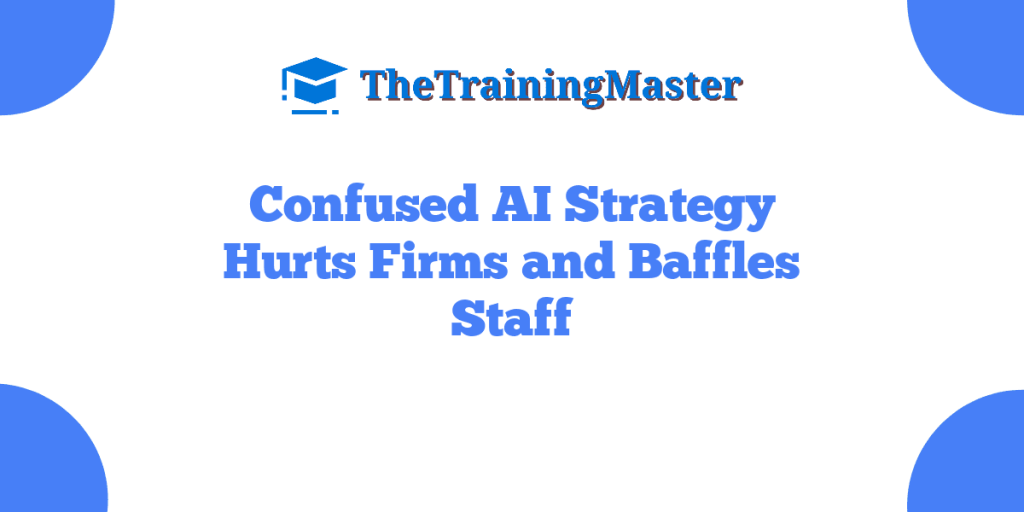 Confused AI Strategy Hurts Firms and Baffles Staff