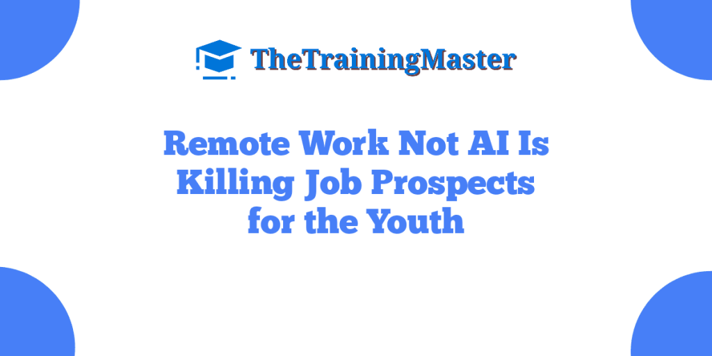 Remote Work Not AI Is Killing Job Prospects for the Youth