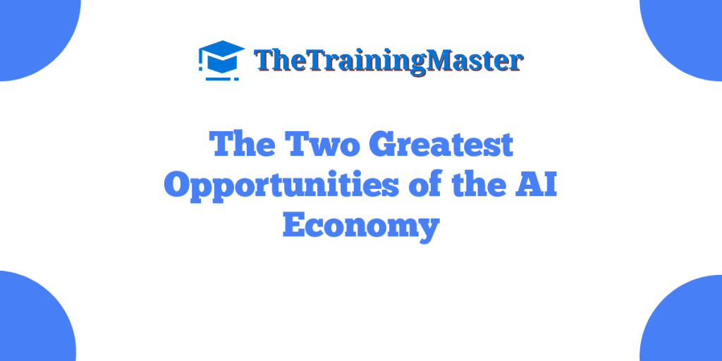 The Two Greatest Opportunities of the AI Economy