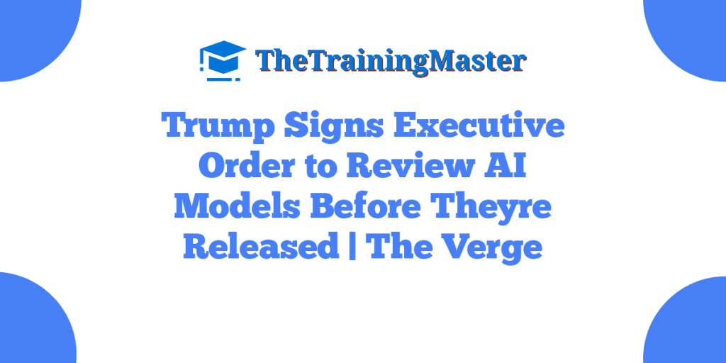 Trump Signs Executive Order to Review AI Models Before Theyre Released | The Verge