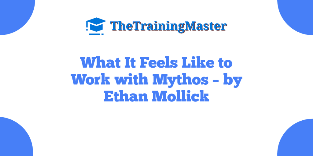 What It Feels Like to Work with Mythos – by Ethan Mollick