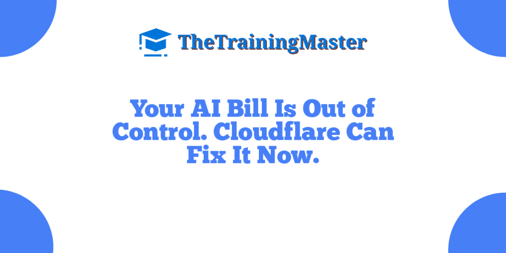 Your AI Bill Is Out of Control. Cloudflare Can Fix It Now.