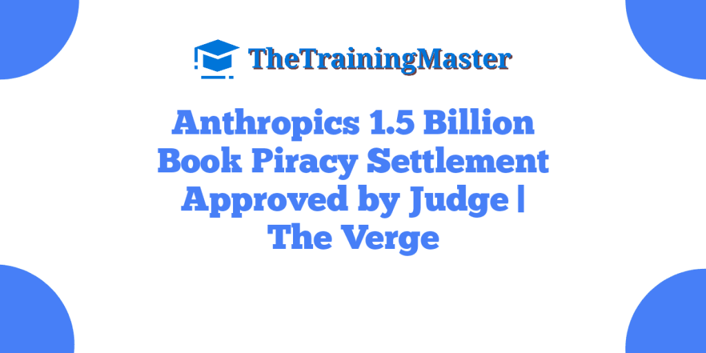 Anthropics 1.5 Billion Book Piracy Settlement Approved by Judge | The Verge