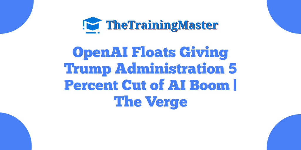 OpenAI Floats Giving Trump Administration 5 Percent Cut of AI Boom | The Verge