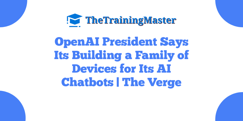 OpenAI President Says Its Building a Family of Devices for Its AI Chatbots | The Verge