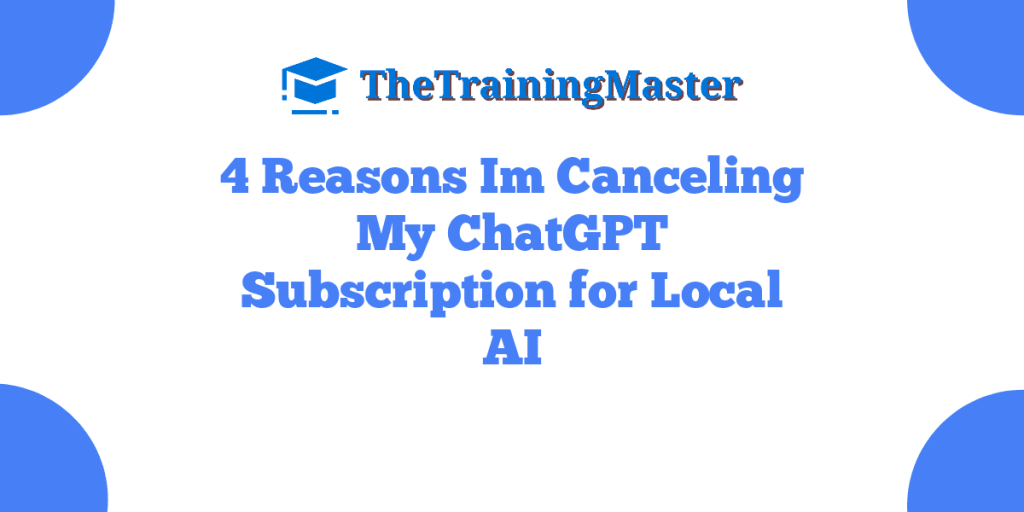 4 Reasons Im Canceling My ChatGPT Subscription for Local AI