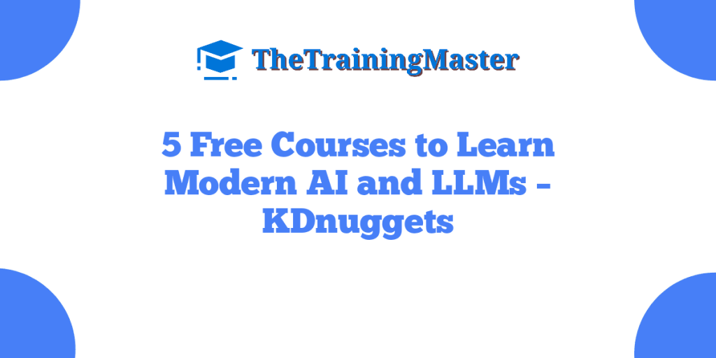 5 Free Courses to Learn Modern AI and LLMs – KDnuggets