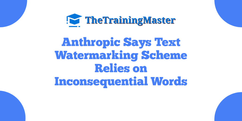 Anthropic Says Text Watermarking Scheme Relies on Inconsequential Words