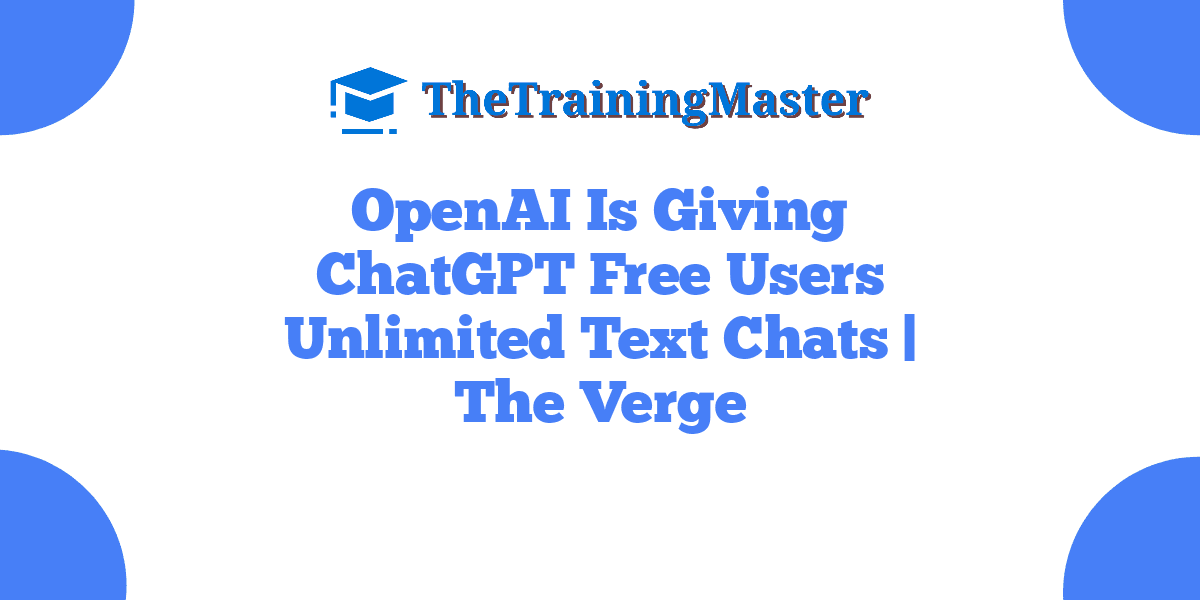 OpenAI Is Giving ChatGPT Free Users Unlimited Text Chats | The Verge