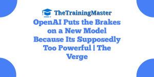 OpenAI Puts the Brakes on a New Model Because Its Supposedly Too Powerful | The Verge