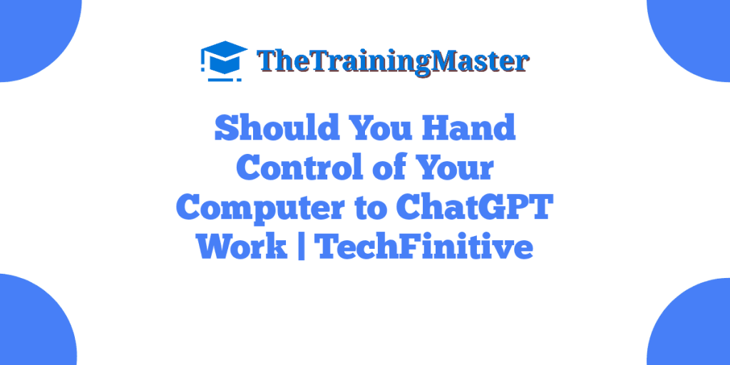 Should You Hand Control of Your Computer to ChatGPT Work | TechFinitive