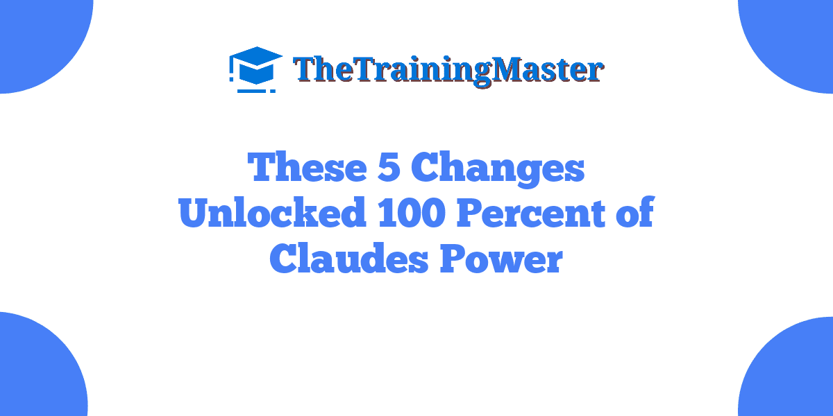 These 5 Changes Unlocked 100 Percent of Claudes Power