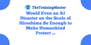 Would Even an AI Disaster on the Scale of Hiroshima Be Enough to Make Humankind Protect …