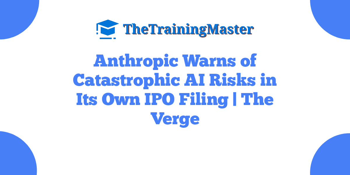 Anthropic Warns of Catastrophic AI Risks in Its Own IPO Filing | The Verge