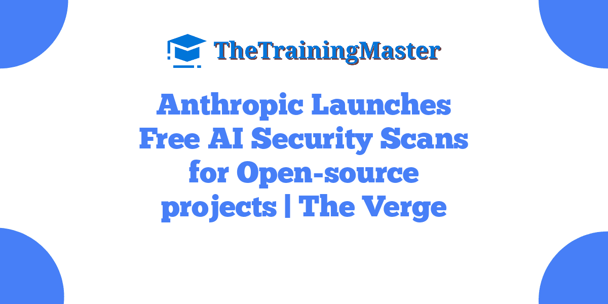 Anthropic Launches Free AI Security Scans for Open-source projects | The Verge